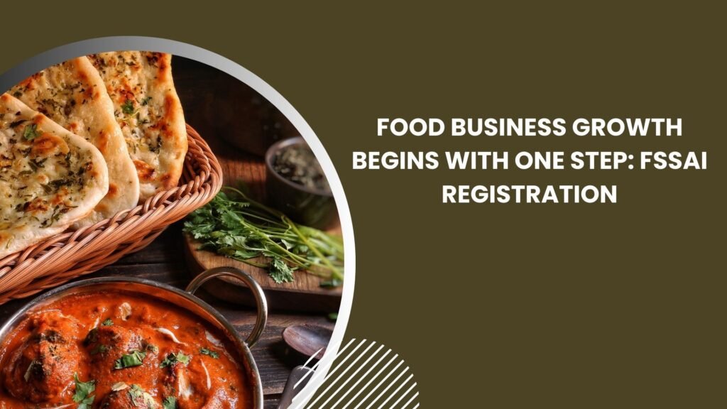 Food Business Growth Begins with One Step FSSAI Registration