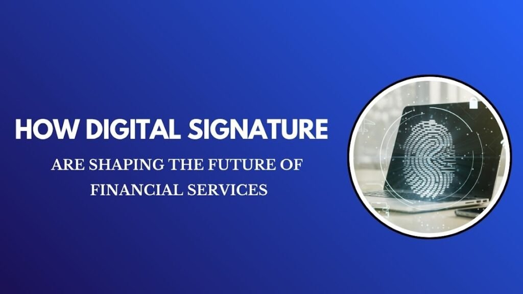 How Digital Signatures Are Shaping the Future of Financial Services How Digital Signatures Are Shaping the Future of Financial Services