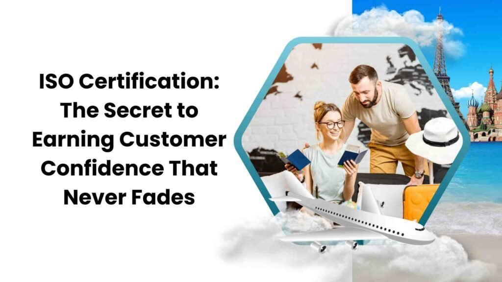 ISO Certification The Secret to Earning Customer Confidence That Never Fades