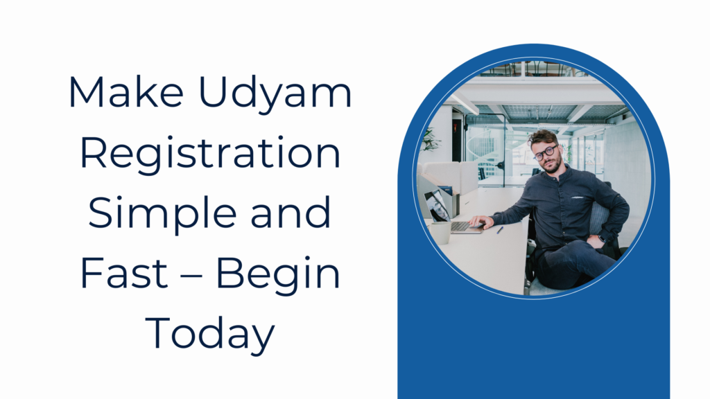 Make Udyam Registration Simple and Fast – Begin Today