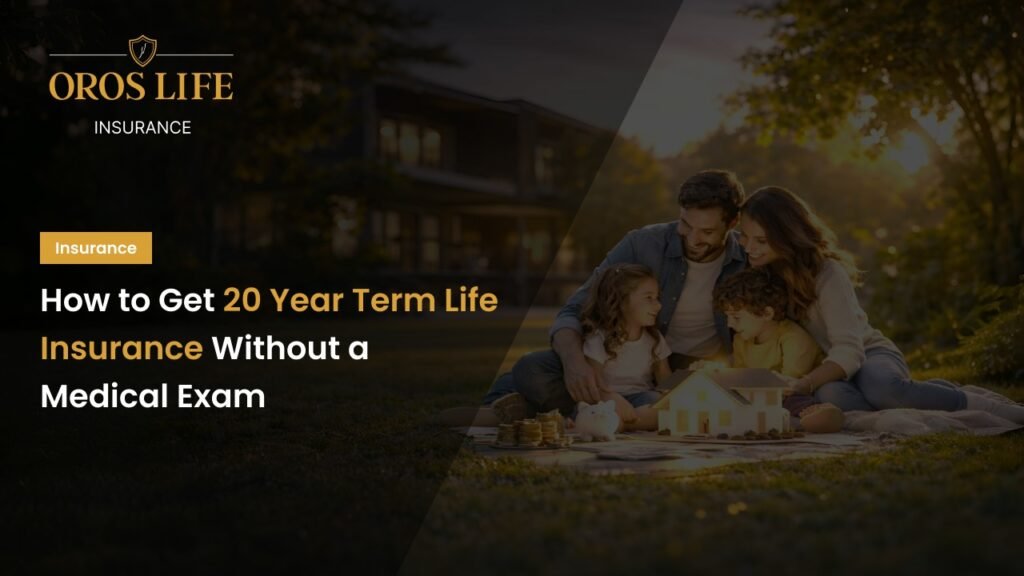 How to Get 20- Year Term Life Insurance Without a Medical Exam by Orors life