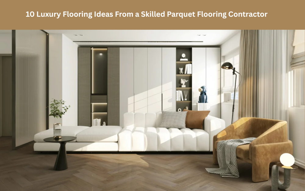 10 Luxury Flooring Ideas From a Skilled Parquet Flooring Contractor Parquet Flooring Contractor In Abu Dhabi