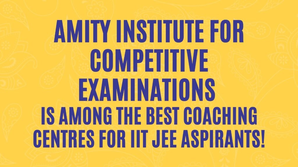Amity Institute For Competitive Examinations is Among the Best Coaching Centres for IIT JEE Aspirants! Best Coaching Centres for IIT JEE in South Delhi
