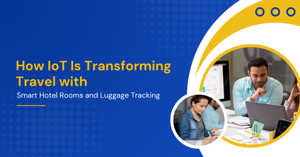 How IoT Is Transforming Travel with Smart Hotel Rooms and Luggage Tracking