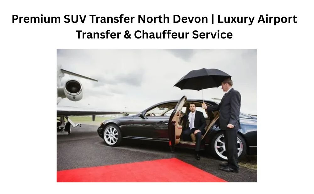 Premium SUV Transfer North Devon | Luxury Airport Transfer & Chauffeur Service