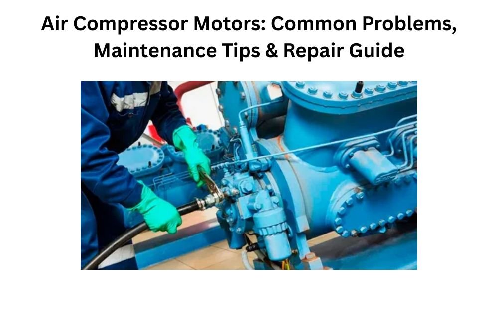 Air Compressor Motors: Common Problems, Maintenance Tips & Repair Guide Air Compressor Motors: Common Problems, Maintenance Tips & Repair Guide